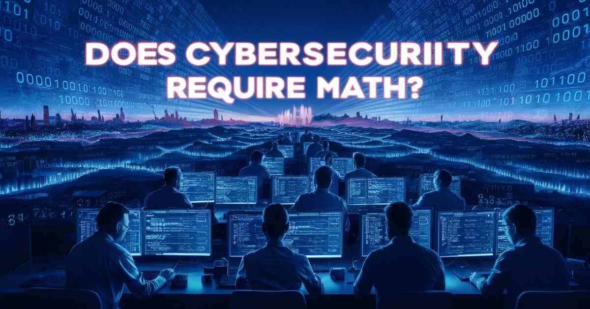 Does Cybersecurity Require Math? Unraveling the Numerical Mystery Behind Digital Defense