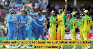 india national cricket team vs australian men’s cricket team timeline: A Complete Timeline of Rivalry